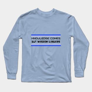 Knowledge Comes But Wisdom Lingers Long Sleeve T-Shirt